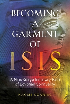 Becoming a Garment of Isis: A Nine-Stage Initiatory Path of Egyptian Spirituality - Paperback | Diverse Reads