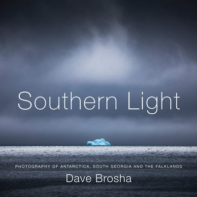 Southern Light: Photography of Antarctica, South Georgia, and the Falkland Islands - Hardcover | Diverse Reads