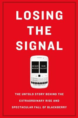Losing the Signal: The Untold Story Behind the Extraordinary Rise and Spectacular Fall of BlackBerry - Paperback | Diverse Reads