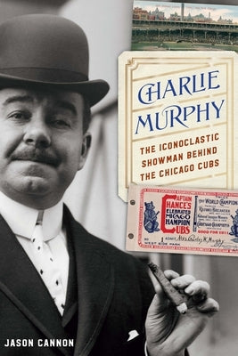 Charlie Murphy: The Iconoclastic Showman Behind the Chicago Cubs - Hardcover | Diverse Reads