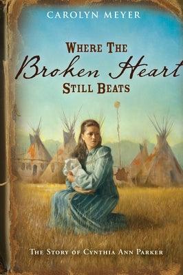 Where the Broken Heart Still Beats: The Story of Cynthia Ann Parker - Paperback | Diverse Reads