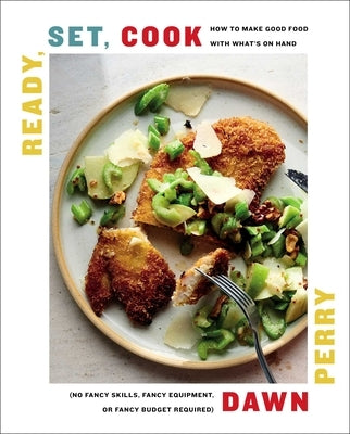 Ready, Set, Cook: How To Make Good Food with What's On Hand (No Fancy Skills, Fancy Equipment, or Fancy Budget Required) - Hardcover | Diverse Reads
