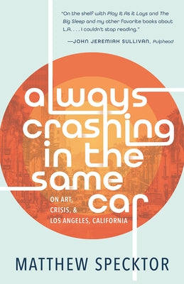 Always Crashing in the Same Car: On Art, Crisis, and Los Angeles, California - Paperback | Diverse Reads