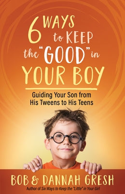 Six Ways to Keep the "Good" in Your Boy: Guiding Your Son from His Tweens to His Teens - Paperback | Diverse Reads