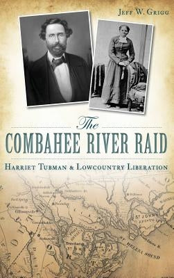 The Combahee River Raid: Harriet Tubman & Lowcountry Liberation - Hardcover | Diverse Reads