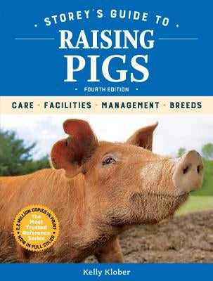 Storey's Guide to Raising Pigs, 4th Edition: Care, Facilities, Management, Breeds - Paperback | Diverse Reads