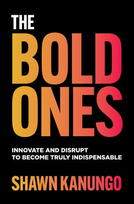The Bold Ones: Innovate and Disrupt to Become Truly Indispensable - Hardcover | Diverse Reads