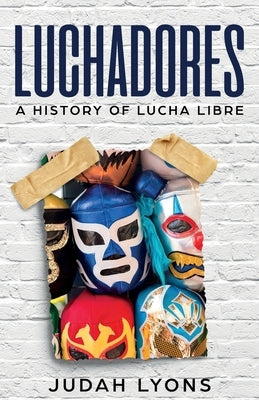 Luchadores: A History of Lucha Libre - Paperback | Diverse Reads