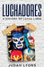 Luchadores: A History of Lucha Libre - Paperback | Diverse Reads
