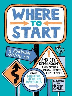 Where to Start: A Survival Guide to Anxiety, Depression, and Other Mental Health Challenges - Hardcover | Diverse Reads
