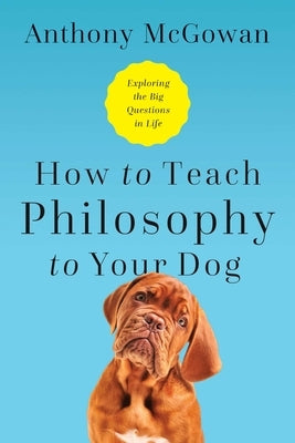 How to Teach Philosophy to Your Dog: Exploring the Big Questions in Life - Paperback | Diverse Reads
