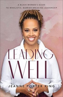 Leading Well: A Black Woman's Guide to Wholistic, Barrier-Breaking Leadership - Hardcover |  Diverse Reads