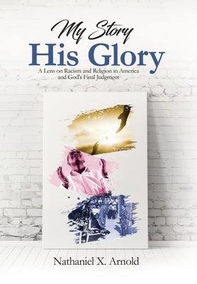 My Story, His Glory: A Lens on Racism and Religion In America, and God's Final Judgement - Hardcover | Diverse Reads