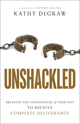 Unshackled: Breaking the Strongholds of Your Past to Receive Complete Deliverance - Paperback | Diverse Reads