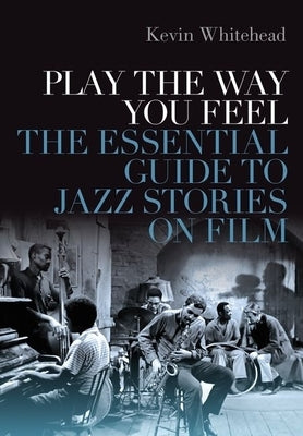 Play the Way You Feel: The Essential Guide to Jazz Stories on Film - Hardcover | Diverse Reads