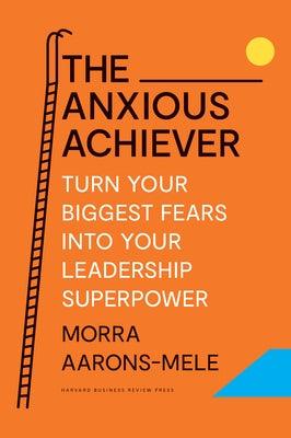 The Anxious Achiever: Turn Your Biggest Fears Into Your Leadership Superpower - Hardcover | Diverse Reads