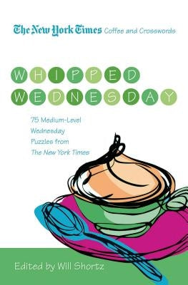 The New York Times Coffee and Crosswords: Whipped Wednesday: 75 Medium-Level Wednesday Puzzles from The New York Times - Paperback | Diverse Reads