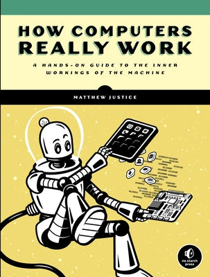 How Computers Really Work: A Hands-On Guide to the Inner Workings of the Machine - Paperback | Diverse Reads