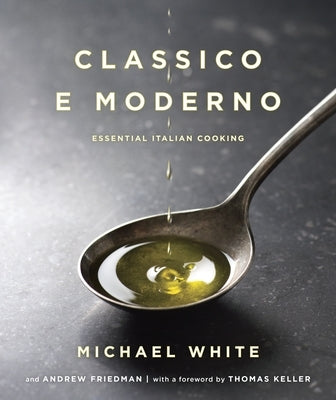Classico e Moderno: Essential Italian Cooking: A Cookbook - Hardcover | Diverse Reads