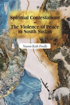 Spiritual Contestations - The Violence of Peace in South Sudan - Paperback | Diverse Reads