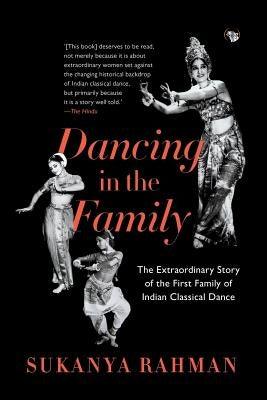 Dancing in the Family: The Extraordinary Story of the First Family of Indian Classical Dance - Paperback | Diverse Reads