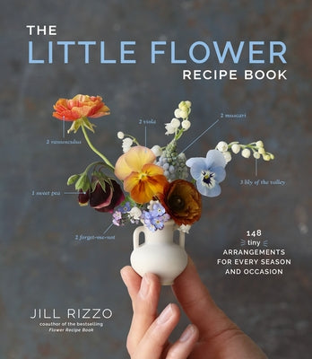 The Little Flower Recipe Book: 148 Tiny Arrangements for Every Season and Occasion - Hardcover | Diverse Reads