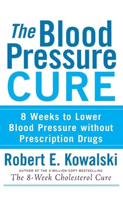The Blood Pressure Cure: 8 Weeks to Lower Blood Pressure without Prescription Drugs - Paperback | Diverse Reads