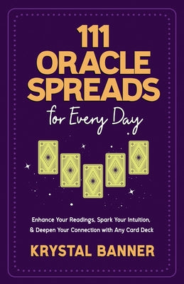 111 Oracle Spreads for Every Day: Enhance Your Readings, Spark Your Intuition, & Deepen Your Connection with Any Card Deck - Paperback | Diverse Reads