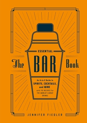 The Essential Bar Book: An A-to-Z Guide to Spirits, Cocktails, and Wine, with 115 Recipes for the World's Great Drinks - Hardcover | Diverse Reads