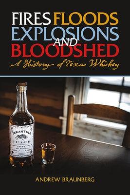 Fires, Floods, Explosions, and Bloodshed: A History of Texas Whiskey - Paperback | Diverse Reads