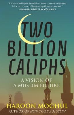 Two Billion Caliphs: A Vision of a Muslim Future - Paperback | Diverse Reads