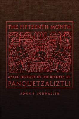 The Fifteenth Month: Aztec History in the Rituals of Panquetzaliztli - Hardcover