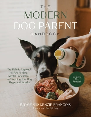 The Modern Dog Parent Handbook: The Holistic Approach to Raw Feeding, Mental Enrichment and Keeping Your Dog Happy and Healthy - Paperback | Diverse Reads