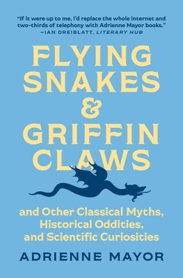 Flying Snakes and Griffin Claws: And Other Classical Myths, Historical Oddities, and Scientific Curiosities - Paperback | Diverse Reads