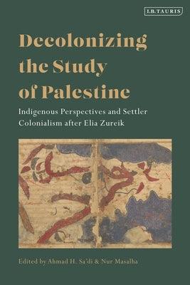 Decolonizing the Study of Palestine: Indigenous Perspectives and Settler Colonialism After Elia Zureik - Hardcover