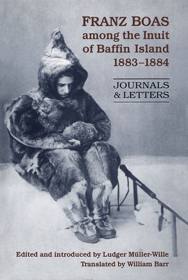 Franz Boas among the Inuit of Baffin Island, 1883-1884: Journals and Letters - Paperback | Diverse Reads
