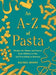 An A-Z of Pasta: Recipes for Shapes and Sauces, from Alfabeto to Ziti, and Everything in Between: A Cookbook - Hardcover | Diverse Reads