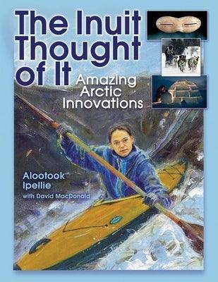 The Inuit Thought of It: Amazing Arctic Innovations - Paperback | Diverse Reads