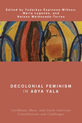 Decolonial Feminism in Abya Yala: Caribbean, Meso, and South American Contributions and Challenges - Hardcover | Diverse Reads