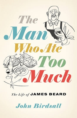 The Man Who Ate Too Much: The Life of James Beard - Hardcover | Diverse Reads