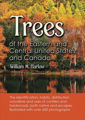 Trees of the Eastern and Central United States and Canada: The identification, habits, distribution woodlore and uses of conifers and hardwoods, both native and escapes, illustrated with over 600 photographs - Paperback | Diverse Reads