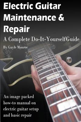 Electric Guitar Maintenance and Repair: A Complete Do-It-Yourself Guide - Paperback | Diverse Reads