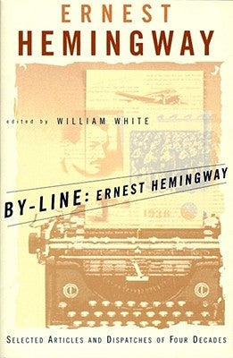 By-Line Ernest Hemingway: Selected Articles and Dispatches of Four Decades - Paperback | Diverse Reads