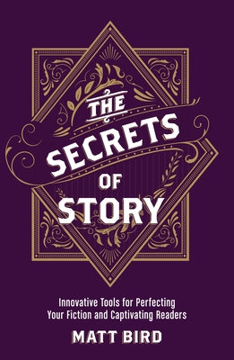 The Secrets of Story: Innovative Tools for Perfecting Your Fiction and Captivating Readers - Paperback | Diverse Reads