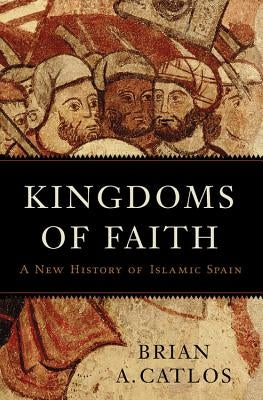 Kingdoms of Faith: A New History of Islamic Spain - Hardcover | Diverse Reads