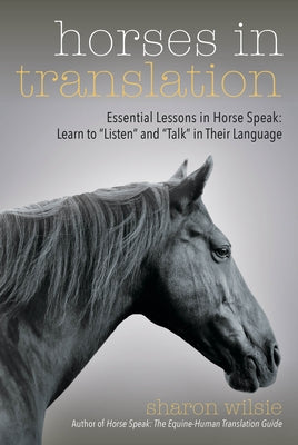 Horses in Translation: Essential Lessons in Horse Speak: Learn to "Listen" and "Talk" in Their Language - Paperback | Diverse Reads