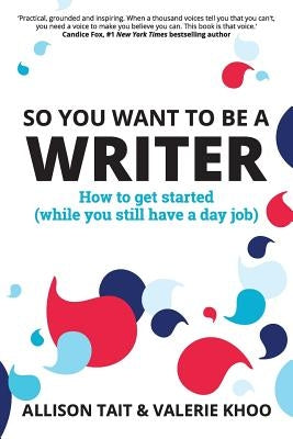 So You Want To Be A Writer: How to get started (while you still have a day job) - Paperback | Diverse Reads