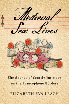 Medieval Sex Lives: The Sounds of Courtly Intimacy on the Francophone Borders - Hardcover | Diverse Reads
