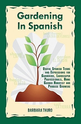Gardening In Spanish: Useful Spanish Terms and Expressions for Gardeners, Landscaper Professionals, Horticulturalists and Produce Growers - Paperback | Diverse Reads