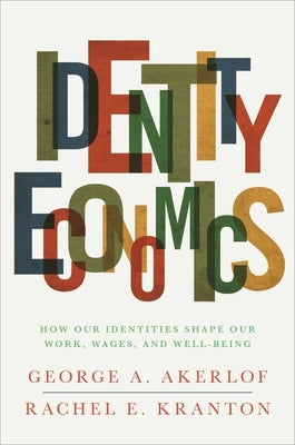 Identity Economics: How Our Identities Shape Our Work, Wages, and Well-Being - Paperback | Diverse Reads